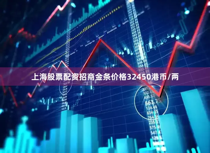 上海股票配资招商金条价格32450港币/两