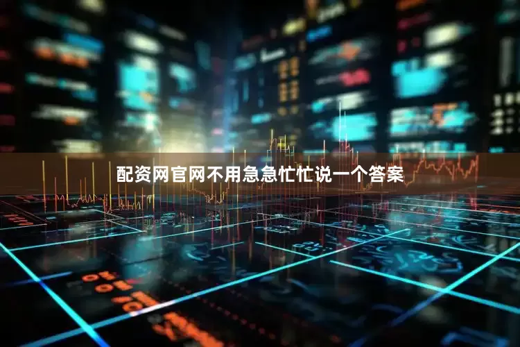 配资网官网不用急急忙忙说一个答案