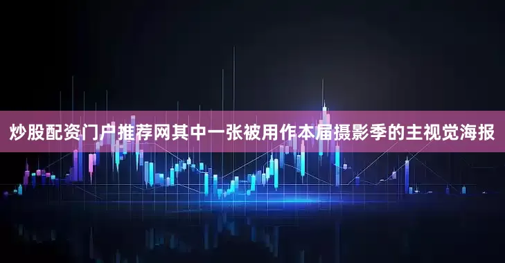 炒股配资门户推荐网其中一张被用作本届摄影季的主视觉海报