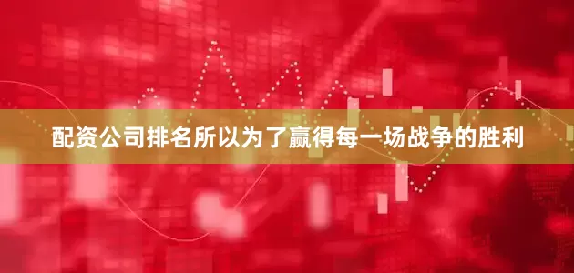 配资公司排名所以为了赢得每一场战争的胜利