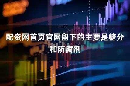 配资网首页官网留下的主要是糖分和防腐剂