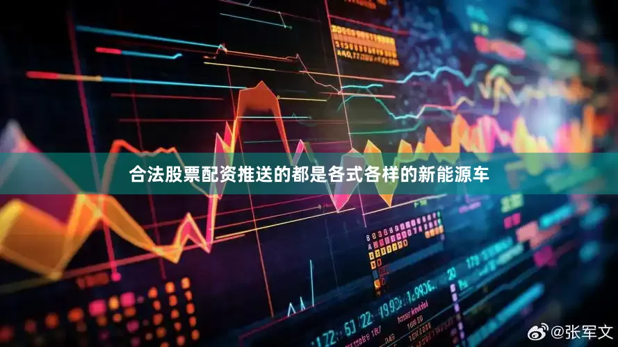合法股票配资推送的都是各式各样的新能源车