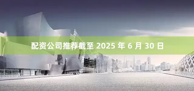 配资公司推荐截至 2025 年 6 月 30 日