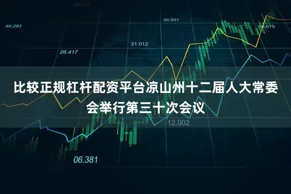 比较正规杠杆配资平台凉山州十二届人大常委会举行第三十次会议