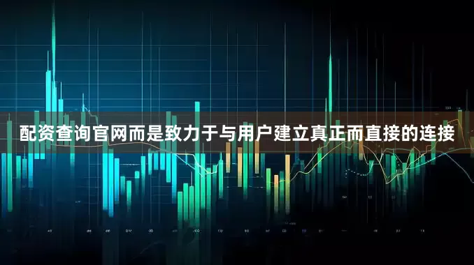 配资查询官网而是致力于与用户建立真正而直接的连接
