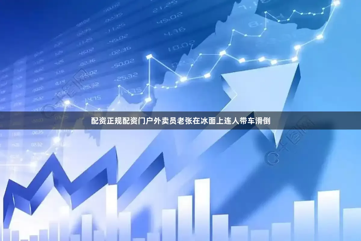 配资正规配资门户外卖员老张在冰面上连人带车滑倒