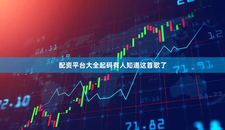 配资平台大全起码有人知道这首歌了